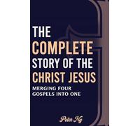 The Complete Story of the Christ Jesus: A Gospel Harmony Book