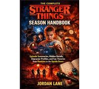 The Complete Stranger Things Season Handbook: Episode Summaries, Hidden Details, Character Profiles, and Fan Theories from Hawkins to the Upside Down