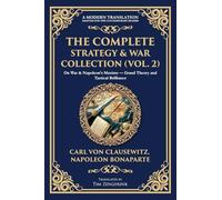 The Complete Strategy & War Collection (Vol. 2): On War & Napoleon's Maxims - Grand Theory and Tactical Brilliance: 415 (Library of Alexandria)