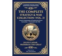 The Complete Strategy & War Collection (Vol. 3): Caesar's Commentaries & Frederick the Great's Instructions - Command in the Field: 416 (Library of Alexandria)