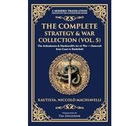 The Complete Strategy & War Collection (Vol. 5): The Arthashastra & Machiavelli's Art of War - Statecraft from Court to Battlefield: 418 (Library of Alexandria)