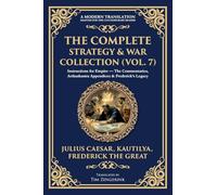 The Complete Strategy & War Collection (Vol. 7): Instructions for Empire - The Commentaries, Arthashastra Appendices & Frederick's Legacy: 420 (Library of Alexandria)