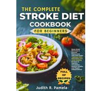 THE COMPLETE STROKE DIET COOKBOOK FOR BEGINNERS: Boost Brain Recovery & Prevent Recurrence with Soft Foods - Nutrient-Rich Meal Plans and ... Restore Vitality, and Regain Independence