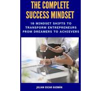 The Complete Success Mindset: 10 Mindset Shifts to Transform Entrepreneurs from Dreamers to Achievers