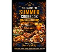 THE COMPLETE SUMMER COOKBOOK - 100 RECETTES: Des recettes fraîches, simples et gourmandes pour profiter pleinement des saveurs de l'été (Chef Pascal Carry - Les Grands Livres de Cuisine)