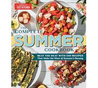 The Complete Summer Cookbook: Beat the Heat with 500 Recipes that Make the Most of Summer's Bounty (The Complete ATK Cookbook Series)