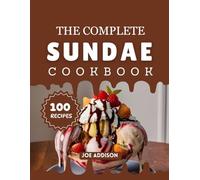 The Complete Sundae Cookbook: Easy-to-Make Sweet Sundae for Every Skill Level (The Complete Dessert Cookbook Series)