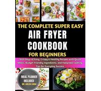 The complete super easy Air Fryer Cookbook for Beginners: 1800 Days of Easy, Crispy & Healthy Recipes with Quick Meals, Budget-Friendly Ingredients, and Foolproof Cooking Tips for Everyday Success