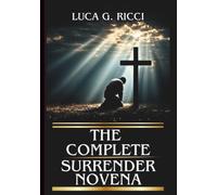 THE COMPLETE SURRENDER NOVENA: Powerful Novena, Litany, Chaplet Prayer & Emergency Supplications For Difficult Cases (THE TRIAD DEVOTIONAL SERIES)