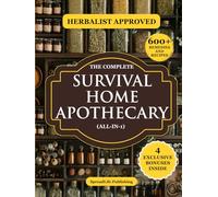 The Complete Survival Home Apothecary All-in-1: Master 600+ Herbal Remedies, Foraging Skills & Natural Recipes to Boost Health, Build Resilience & Protect Your Family in Any Emergency (Herbs)