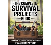 The Complete Survival Projects Book: Learn How to Survive the Worst Scenario