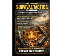 The Complete Survival Tactics Manual: A Comprehensive How-To Guide for Emergency Preparedness and Wilderness Survival