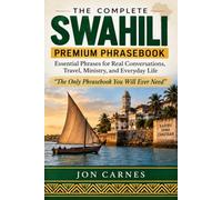 The Complete Swahili Premium Phrasebook: Essential Phrases for Real Conversations, Travel, Ministry, and Everyday Life - “The Only Phrasebook You Will ... 2 (Swahili for Mission Trips and Ministry)