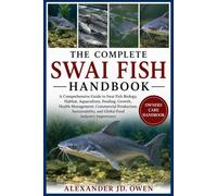 THE COMPLETE SWAI FISH HANDBOOK: A Comprehensive Guide to Swai Fish Biology, Habitat, Aquaculture, Feeding, Growth, Health Management, Commercial ... and Global Food Industry Importance