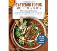 THE COMPLETE SYSTEMIC LUPUS DIET COOKBOOK FOR BEGINNERS: Anti-Inflammatory Recipes and Meal Plans to Support Systemic Lupus (SLE), Flare Management, ... Support-While Promoting Energy, Comfort...