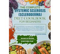 THE COMPLETE SYSTEMIC SCLEROSIS (SCLERODERMA) DIET COOKBOOK FOR BEGINNERS: An Essential Guide to Anti-Inflammatory, Gut-Friendly Foods and Recipes for ... Health, Vascular Health, Raynaud’s Phenom...