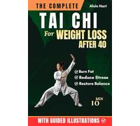 THE COMPLETE TAI CHI FOR WEIGHT LOSS AFTER 40: Transform Your Body in 28 Days With The Fully Illustrated Guide to Burn Fat, Reduce Stress, and Restore ... Daily Practice (The Complete Tai Chi Series)