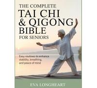 The Complete Tai Chi & Qigong Bible for Seniors: Easy Routines to Enhance Stability, Breathing, and Peace of Mind