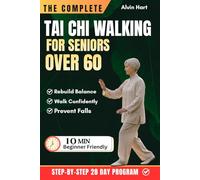 THE COMPLETE TAI CHI WALKING FOR SENIORS OVER 60: Beginner Friendly 28-Day Program to Rebuild Balance, Walk Confidently Outdoors and Prevent Falls ... Daily Routines (The Complete Tai Chi Series)