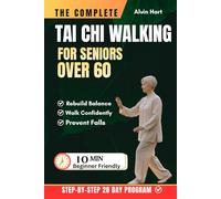 THE COMPLETE TAI CHI WALKING FOR SENIORS OVER 60: Beginner Friendly 28-Day Program to Rebuild Balance, Walk Confidently Outdoors and Prevent Falls ... Daily Routines (The Complete Tai Chi Series)