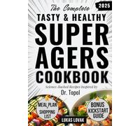 THE COMPLETE TASTY & HEALTHY SUPER AGERS COOKBOOK: Science-Backed Recipes Inspired by Dr. Topol to Help Reverse Cellular Decay, Prevent Cognitive Decline, Stay Fit & Energized to Age Smarter