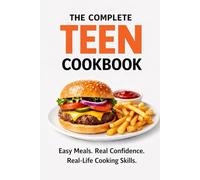 The Complete Teen Cookbook: Easy Meals. Real Confidence. Real-Life Cooking Skills.