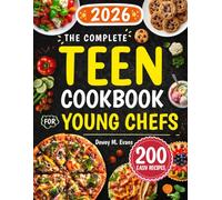 The Complete Teen Cookbook for Young Chefs: 200 Easy Recipes for Everyday Meals, Baking & Desserts - Step-by-Step Skills to Help Teens Cook with Confidence, Eat Better, and Have Fun in the Kitchen