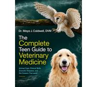 THE COMPLETE TEEN GUIDE TO VETERINARY MEDICINE: Animal Care, Clinical Skills, Zoonotic Diseases, and the Careers That Await