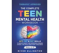 The Complete Teen Mental Health Workbook: ACT, CBT & DBT Skills To Reduce Anxiety and Depression, Manage Stress, and Build Emotional Resilience (Teen Life)