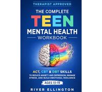 The Complete Teen Mental Health Workbook: ACT, CBT & DBT Skills To Reduce Anxiety and Depression, Manage Stress, and Build Emotional Resilience (Teen Life)
