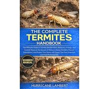 THE COMPLETE TERMITES HANDBOOK: The Ultimate Guide to Termite Identification, Behavior, Ecology, and Control: Discover the Secrets of Nature’s Master Builders, Prevent Infestations