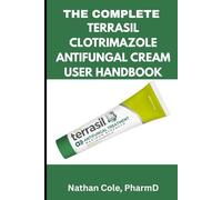 The Complete Terrasil Clotrimazole Antifungal Cream User Handbook: Practical Directions, Safety Insights, and Effective Use for Skin Relief