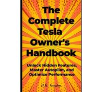 The Complete Tesla Owner's Handbook: Unlock Hidden Features, Master Autopilot, and Optimize Performance (Tesla WorldClub)