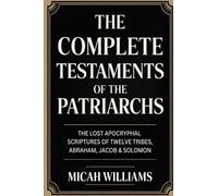 The Complete Testaments of the Patriarchs: The Lost Apocryphal Scriptures of Twelve Tribes, Abraham, Jacob & Solomon (Grapevine Press) (Bible Apocrypha and Gnostic Gospels Collection)
