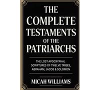The Complete Testaments of the Patriarchs: The Lost Apocryphal Scriptures of Twelve Tribes, Abraham, Jacob & Solomon (Grapevine Press) (Bible Apocrypha and Gnostic Gospels Collection)