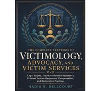 The Complete Textbook of Victimology, Advocacy, and Victim Services: Legal Rights, Trauma-Informed Assistance, Criminal Justice Responses, Compensation, and Restorative Practices