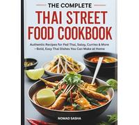 THE COMPLETE THAI STREET FOOD COOKBOOK: Authentic Recipes for Pad Thai, Satay, Curries & More-Bold, Easy Thai Dishes You Can Make at Home (Nomad Sasha Street Food Series)
