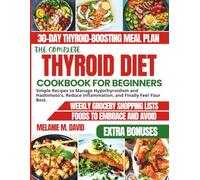 THE COMPLETE THYROID DIET COOKBOOK FOR BEGINNERS: Simple Recipes to Manage Hypothyroidism and Hashimoto's, Reduce Inflammation, and Finally Feel Your Best. (Your Thyroid Reset Diet Series)