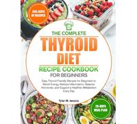 THE COMPLETE THYROID DIET RECIPE COOKBOOK FOR BEGINNERS: Easy Thyroid-Friendly Recipes for Beginners to Boost Energy, Reduce Inflammation, Balance ... and Support a Healthier Metabolism Every Day