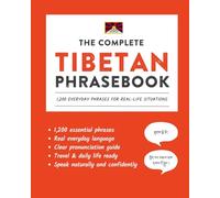 The Complete Tibetan Phrasebook: 1,200 Everyday Phrases for Real-Life Situations, Core Vocabulary for Daily Communication, A Practical Speaking Guide ... and Cultural Notes (Learn Tibetan)