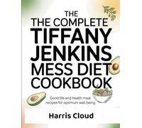 The Complete Tiffany Jenkins Mess Diet Cookbook: Good Life and Health Meal Recipes for Optimum Well Being