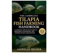 THE COMPLETE TILAPIA FISH FARMING HANDBOOK: A Complete Step-by-Step Guide to Profitable, Sustainable, and Modern Tilapia Aquaculture