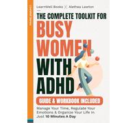 The Complete Toolkit For Busy Women With ADHD : Guide & Workbook: Manage Your Time, Regulate Your Emotions & Organise Your Life In Just 10 Minutes A Day (LiveWell Series)