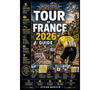 The Complete Tour De France 2026 Guide: Your Essential Companion to Every Stage, Every Team, Every Jersey, Every Climb, and Every Moment of the World's Greatest Cycling Race