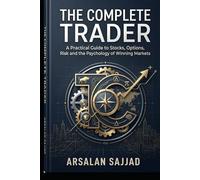 The Complete Trader: A Practical Guide to Stocks, Options, Risk, and the Psychology of Winning Markets