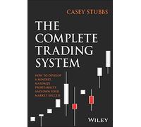 The Complete Trading System: How to Develop a Mindset, Maximize Profitability, and Own Your Market Success