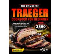 The Complete Traeger Cookbook for Beginner: 2800-Day Effortless Smoky, Sweet & Savory Traeger Grill Recipes for Every Outdoor Occasion | Grill, Smoke & Sizzle with Ease