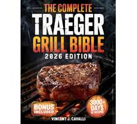 The Complete Traeger Grill Bible: Juicy & Mouthwatering Recipes to Grill Like a Pro, Foolproof Tips for Perfect Brisket, Ribs, BBQ, Snacks & Desserts | Become the Backyard Pitmaster
