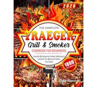 The Complete Traeger Grill & Smoker Cookbook for Beginners 2026: 1800 Days of Flavorful BBQ Recipes for Outdoor Gatherings to Transform Your Meals and Impress Your Guests.