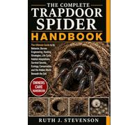 THE COMPLETE TRAPDOOR SPIDER HANDBOOK: The Ultimate Guide to its Behavior, Burrow Engineering, Hunting Strategies, Life Cycle, Habitat Adaptations, ... and the Hidden World Beneath the Soil